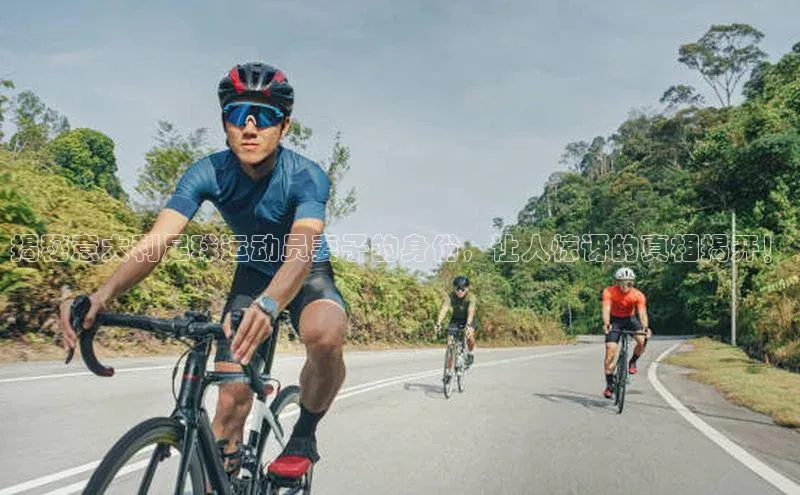 球速体育welcome百度教育揭秘意大利足球运动员妻子的身份，让人惊讶的真相揭开！