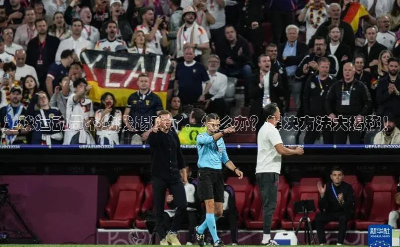 球速体育app官网入口光魔科技足球运动员不约我踢球了，怎么办？解决方法大揭秘！
