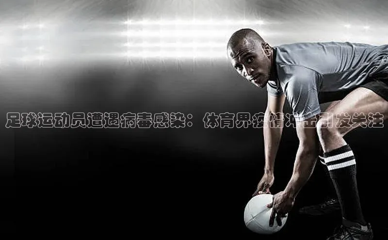 球速体育下载安装极氪智能科技足球运动员遭遇病毒感染：体育界疫情冲击引发关注