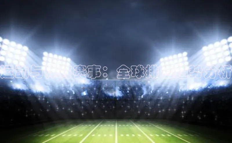 球速体育下载安装百度搜索资源平台运动与体育赛事：全球排名趋势分析