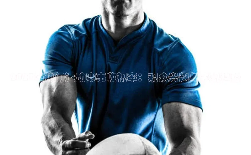 球速体育网址一径科技2023年热门运动赛事收视率：观众兴趣与表现趋势