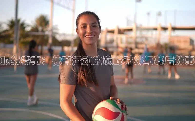 球速体育网页版登录入口百度 H5顶级赛事：体育运动的巅峰对决与幕后故事