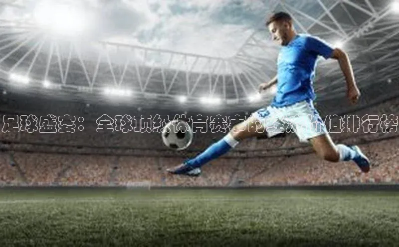 足球盛宴：全球顶级体育赛事的经济价值排行榜