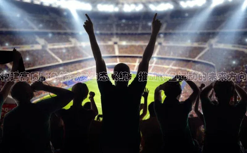 构建高质量鱼竿竞赛生态系统：推动钓鱼运动的未来方向