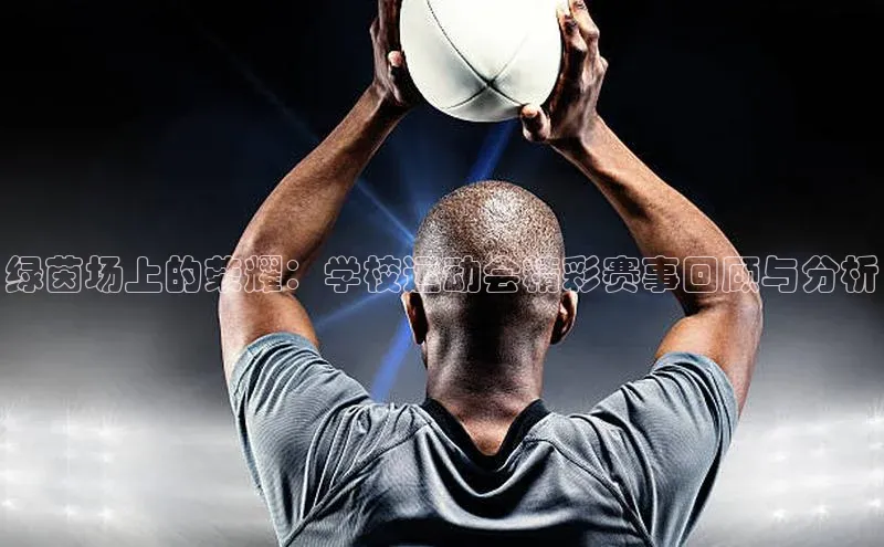 绿茵场上的荣耀：学校运动会精彩赛事回顾与分析