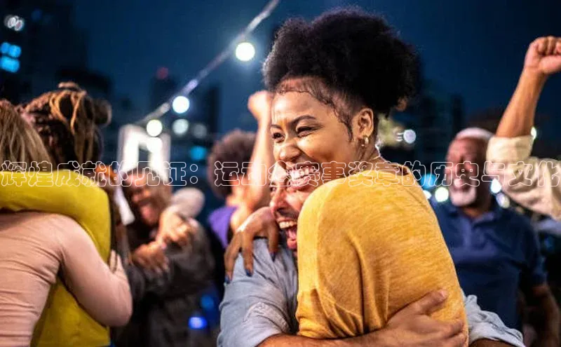 辉煌成就的见证：运动会赛事奖章的历史与文化