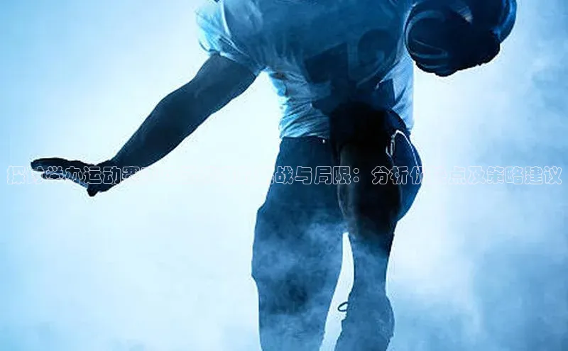 探讨举办运动赛事可能带来的挑战与局限：分析优缺点及策略建议