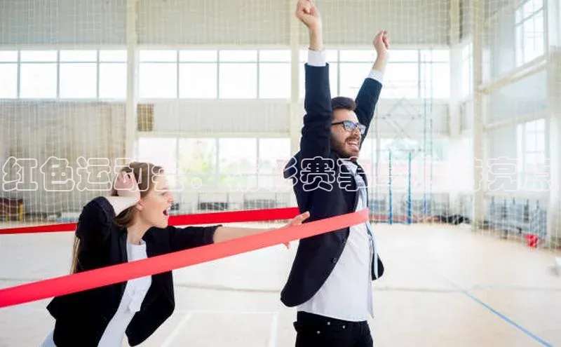 红色运动会：精彩赛事与独特亮点